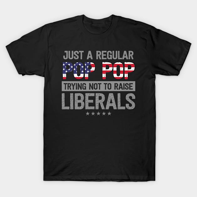 Regular Pop Pop Raise Liberals USA Flag Father's Day T-Shirt by Harle